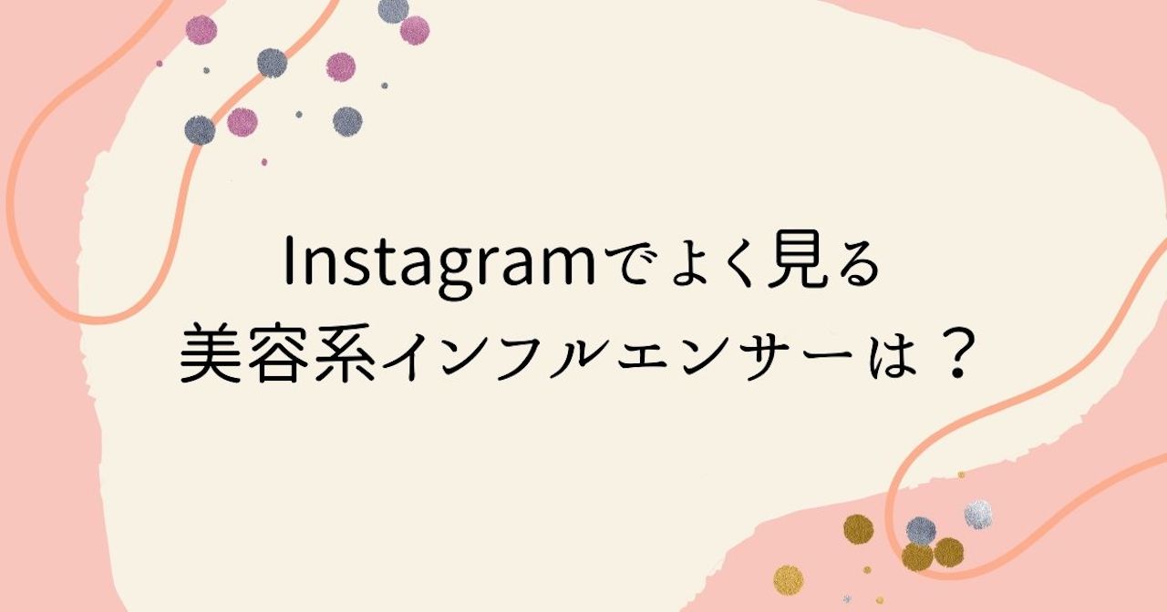 Instagramでよく見る美容系インフルエンサーは？