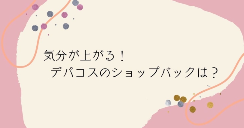 気分が上がるデパコスのショップバックは？